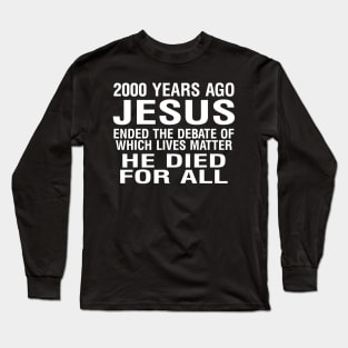 2000 Years Ago Jesus Ended The Debate Of Which Lives Matter Long Sleeve T-Shirt